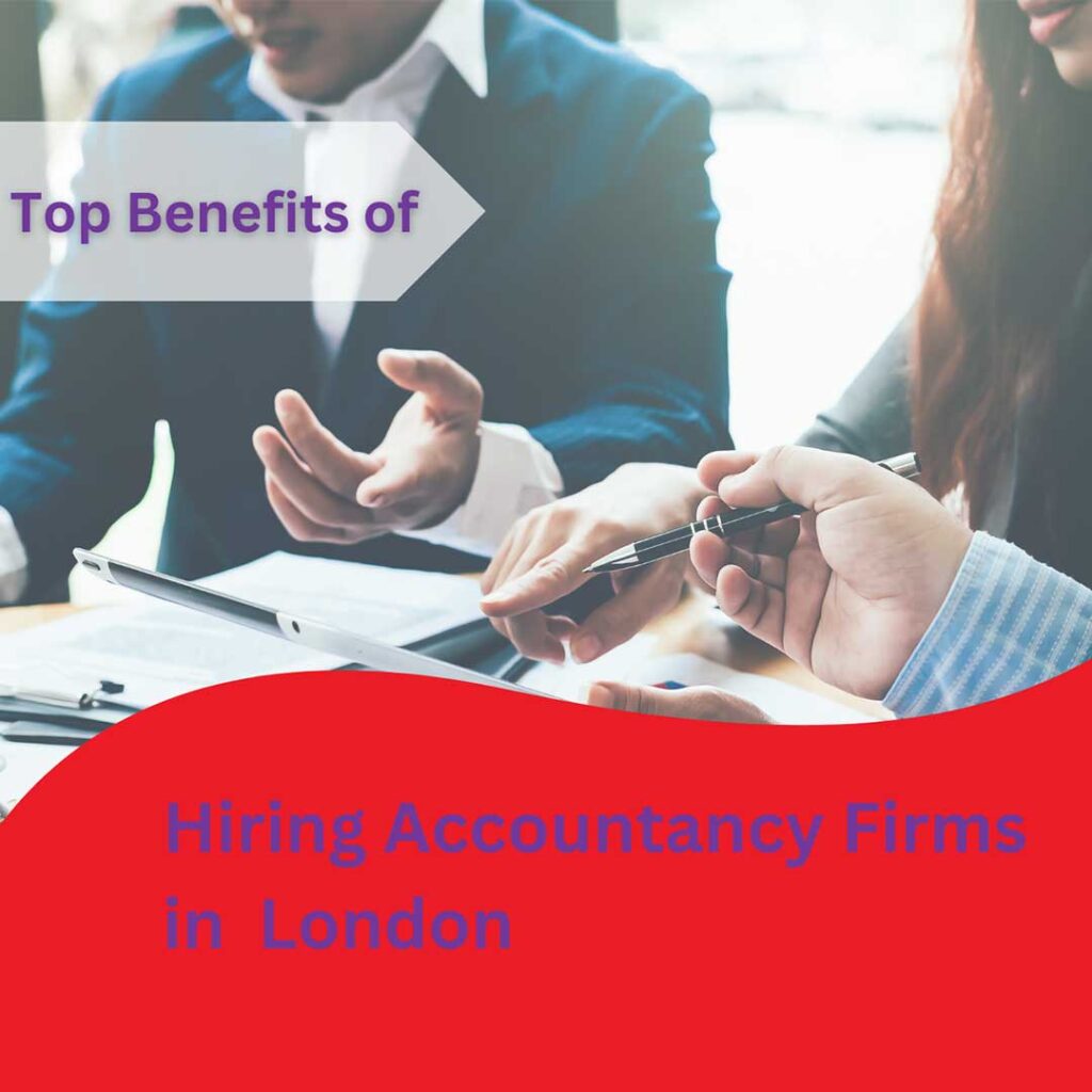 Top Benefits of Hiring Accountancy Firms in London